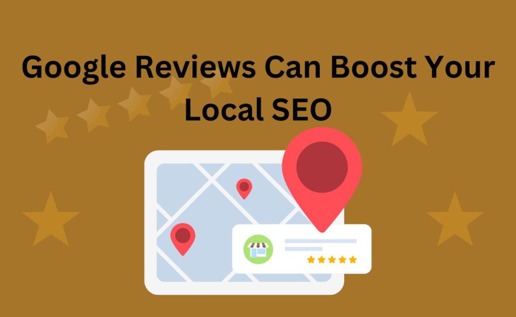 Google Reviews Can Boost Your Local SEO